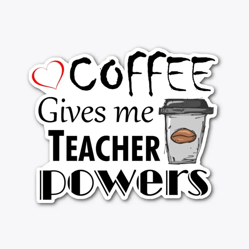 Coffee Gives Me Teacher Powers 